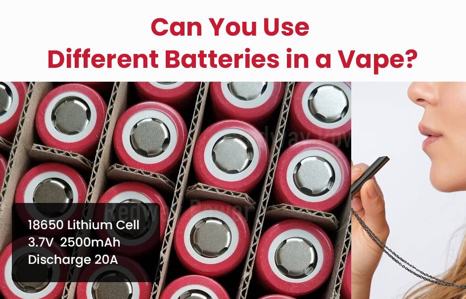 Can you use different batteries in a vape?