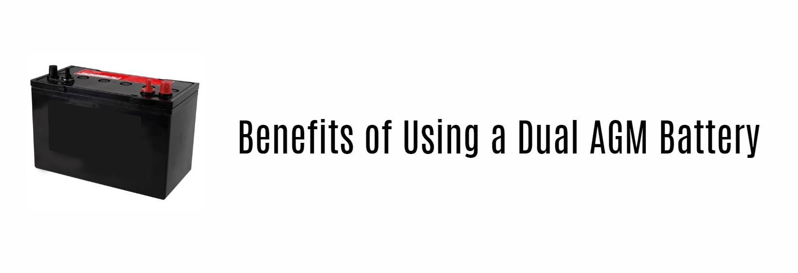 Benefits of Using a Dual AGM Battery