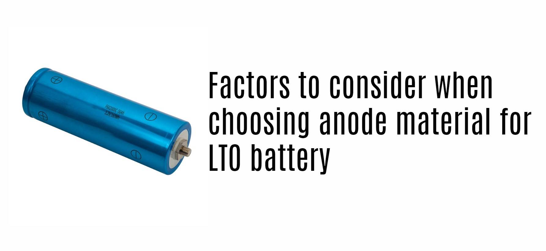 What is the anode material in LTO battery? Factors to consider when choosing anode material for LTO battery