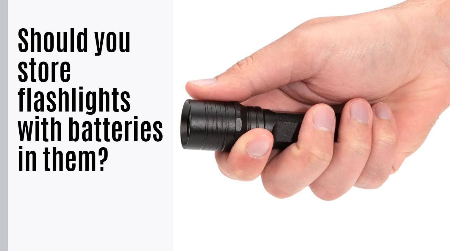 Should you store flashlights with batteries in them?