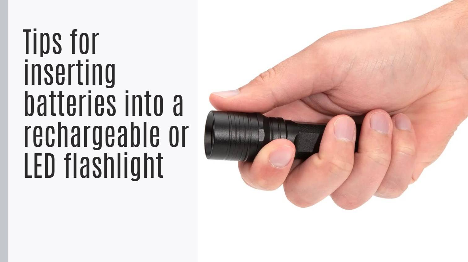Tips for inserting batteries into a rechargeable or LED flashlight. What Is The Correct Way To Put Batteries In A Flashlight?