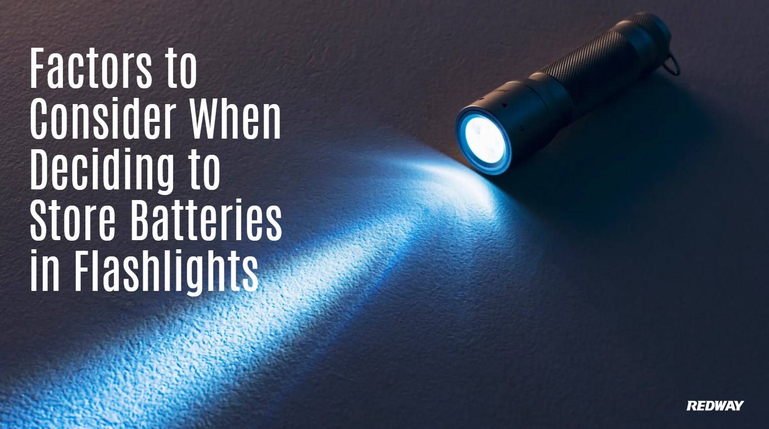 Factors to Consider When Deciding to Store Batteries in Flashlights. Should you store flashlights with batteries in them?