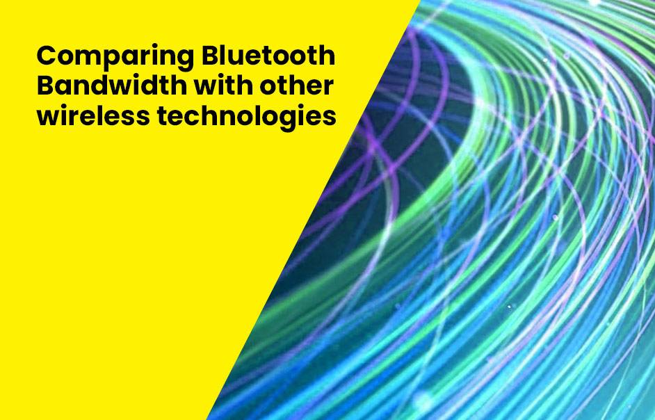 Comparing Bluetooth bandwidth with other wireless technologies