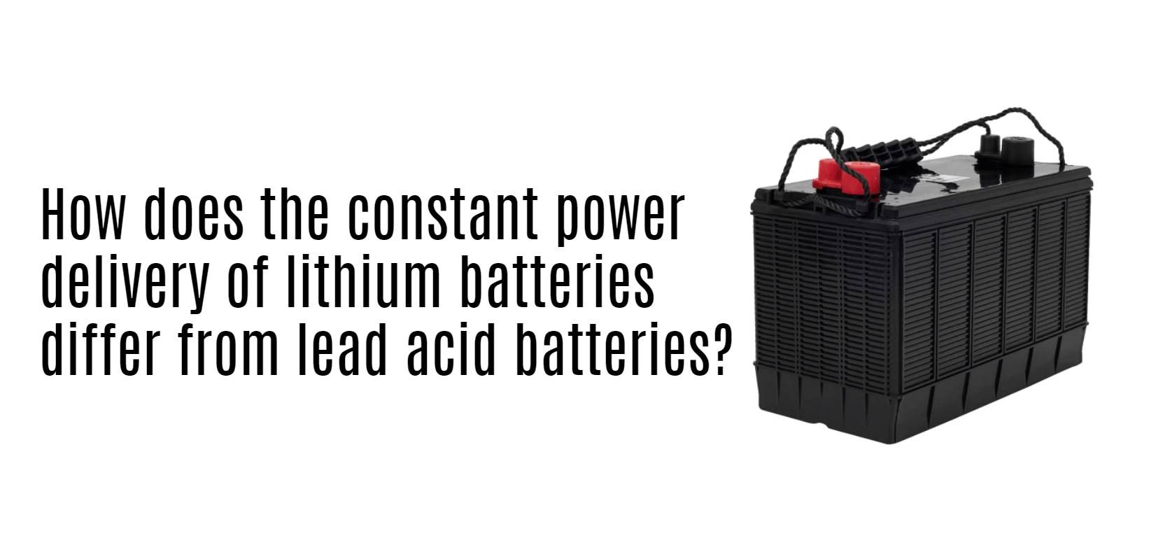 How does the constant power delivery of lithium batteries differ from lead acid batteries?