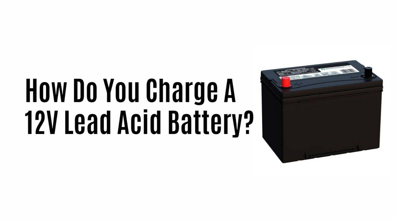 How Do You Charge A 12V Lead Acid Battery?