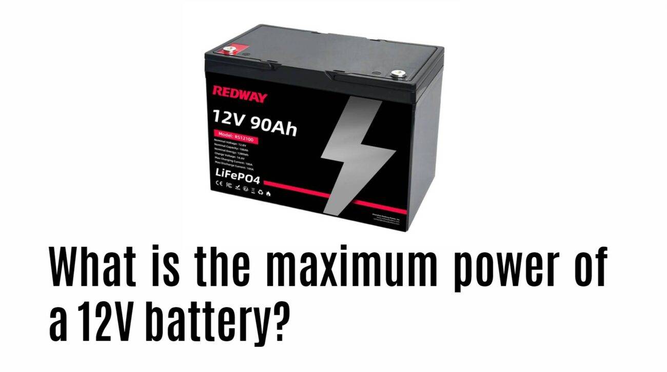 What is the maximum power of a 12V battery? 12v 90ah lifepo4 battery manufacturer factory oem redway