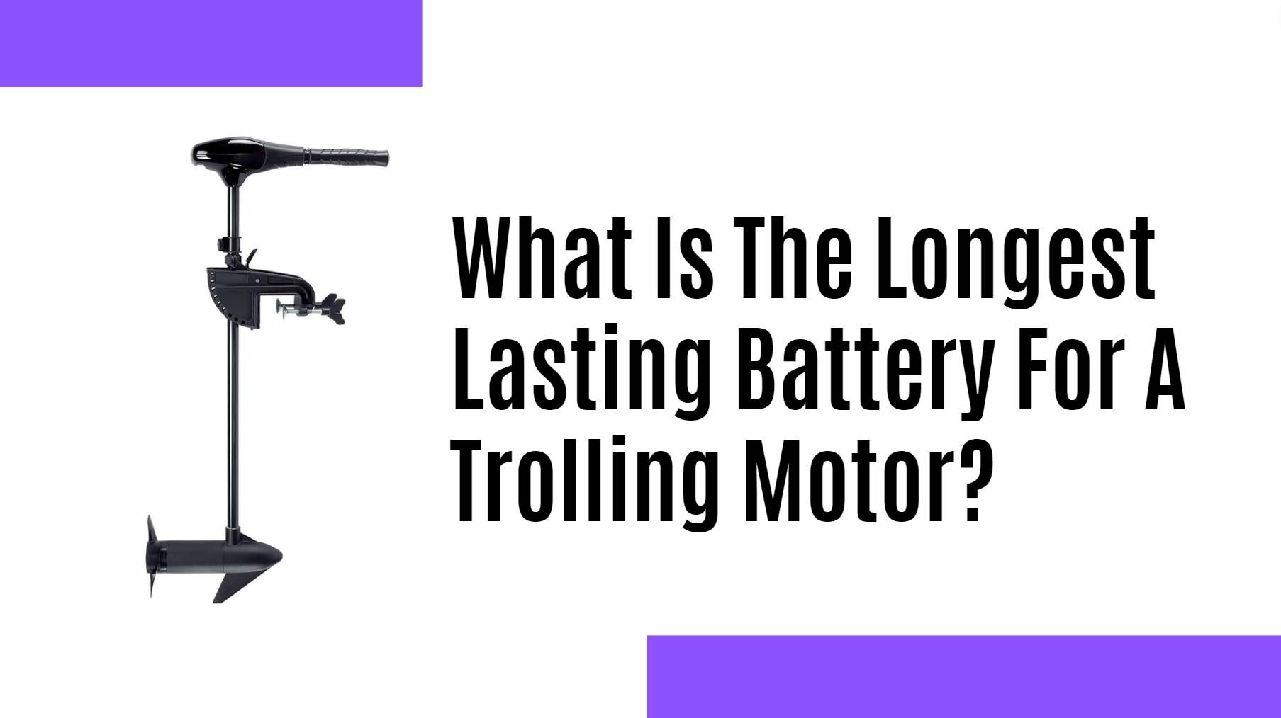 Trolling Motor lithium battery factory manufacturer. What Is The Longest Lasting Battery For A Trolling Motor?