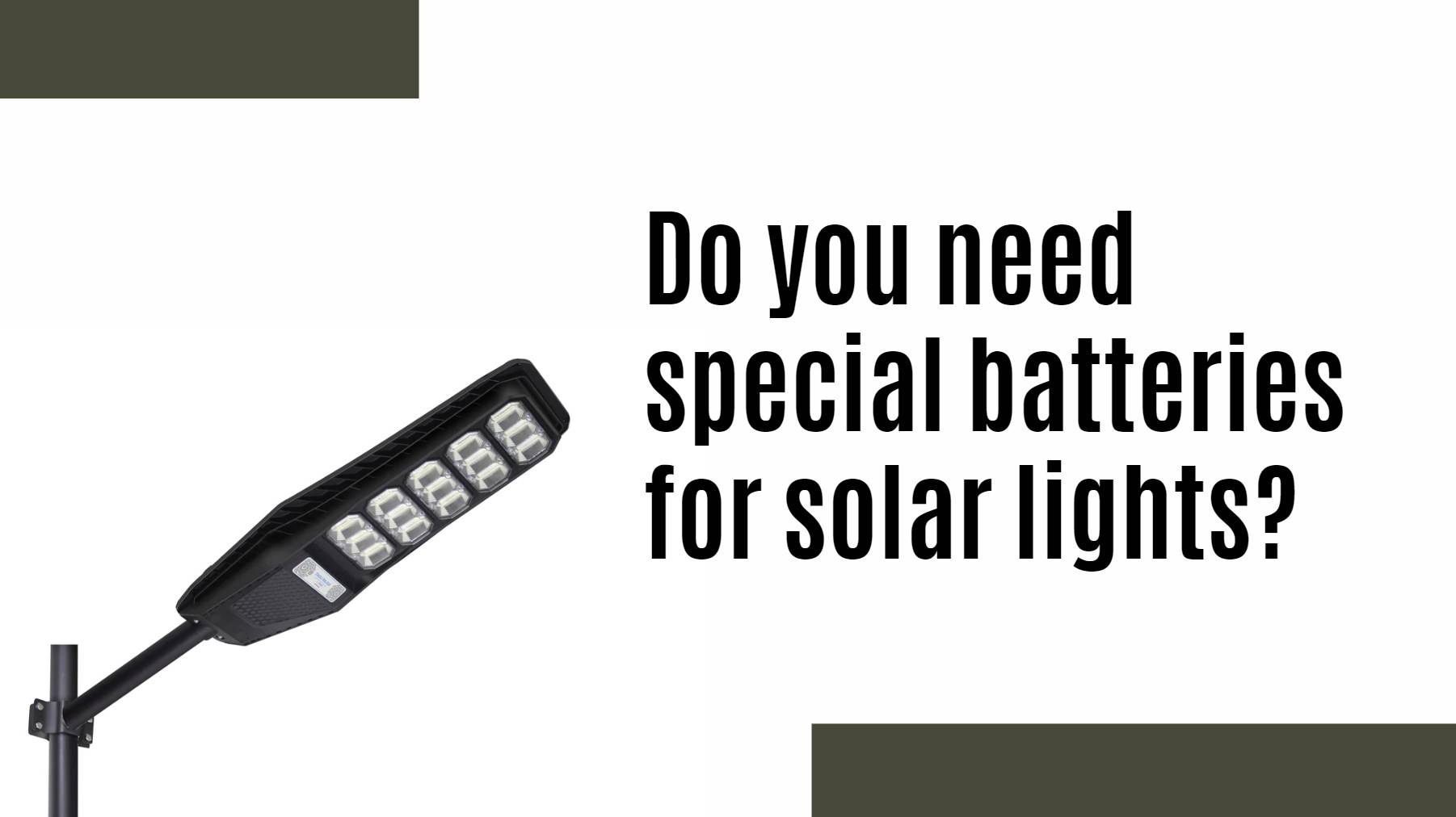 solar street lights lithium battery factory manufacturer. Do you need special batteries for solar lights?