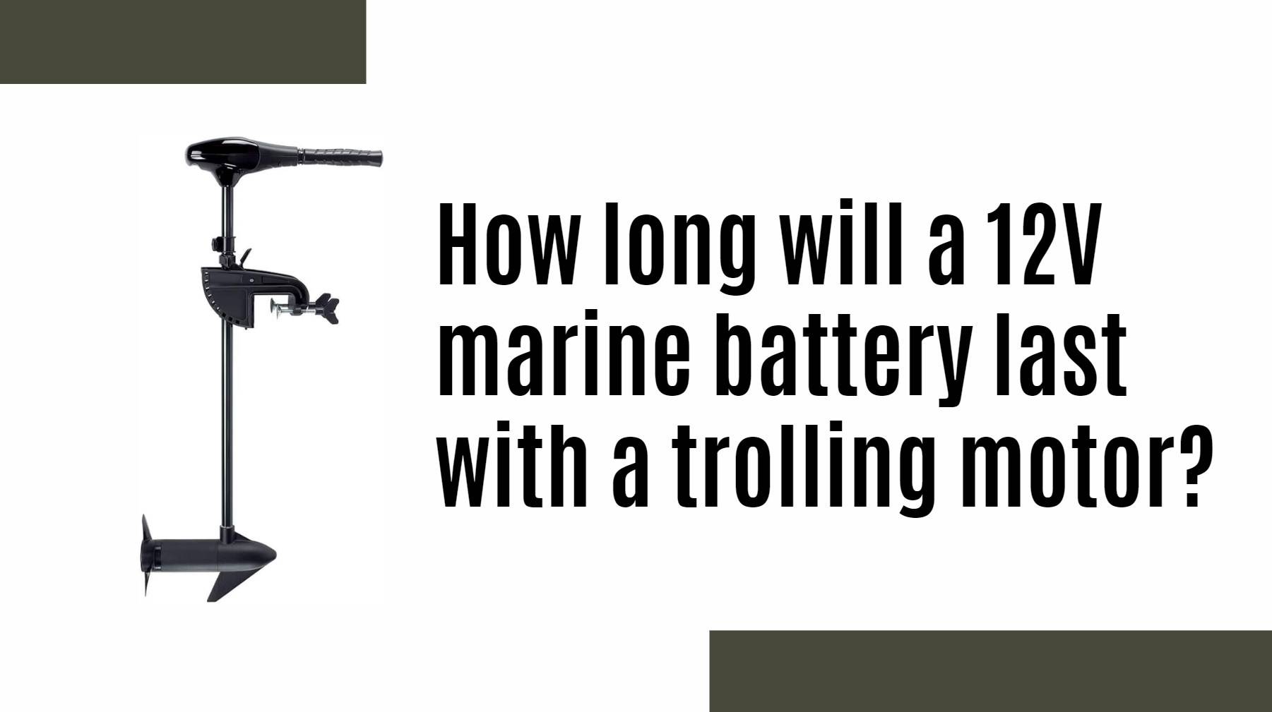 How long will a 12V marine battery last with a trolling motor?