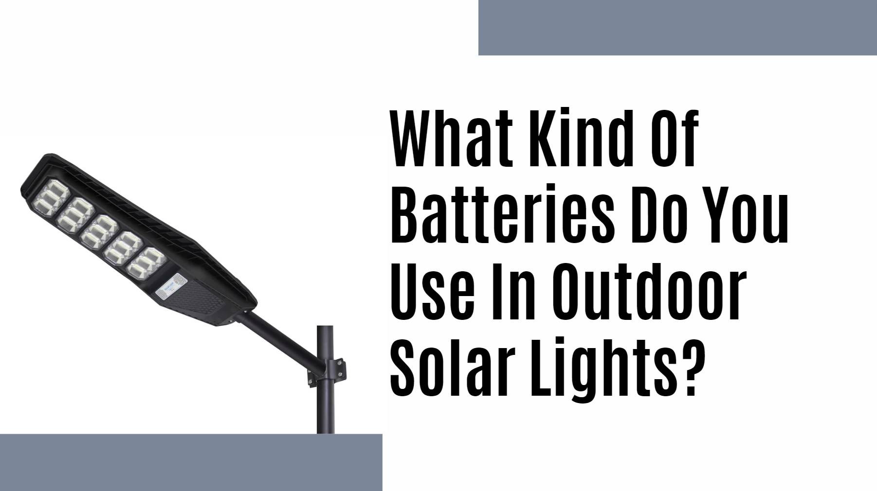 Solar Lights lithium battery manufacturer factory oem. What Kind Of Batteries Do You Use In Outdoor Solar Lights?