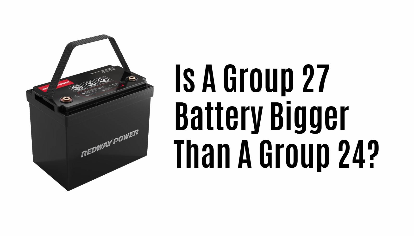 Is A Group 27 Battery Bigger Than A Group 24?