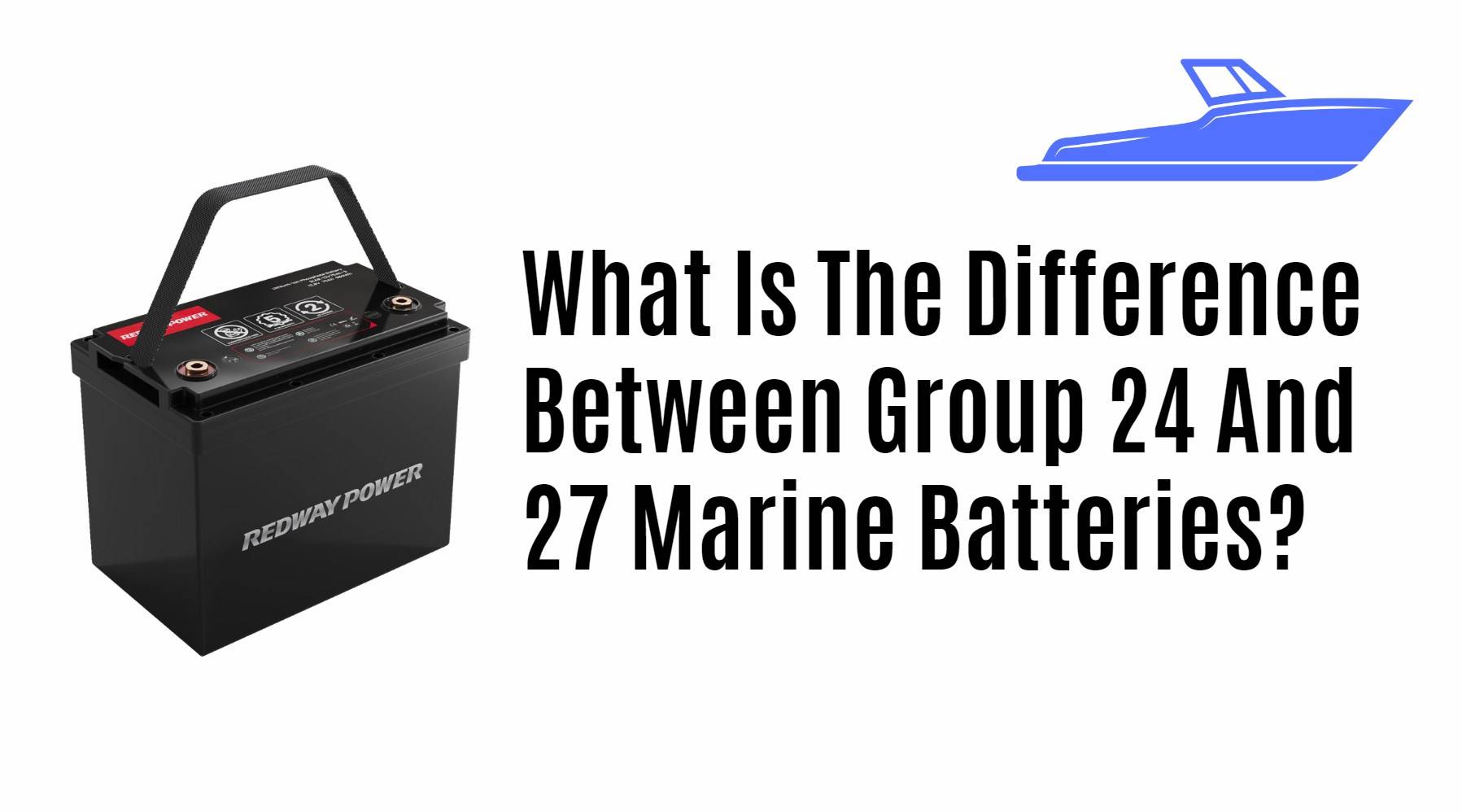 What Is The Difference Between Group 24 And 27 Marine Batteries?