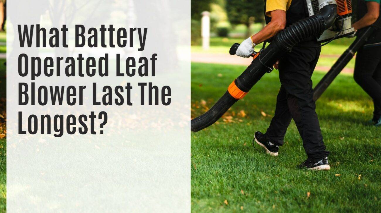 What Battery Operated Leaf Blower Last The Longest?