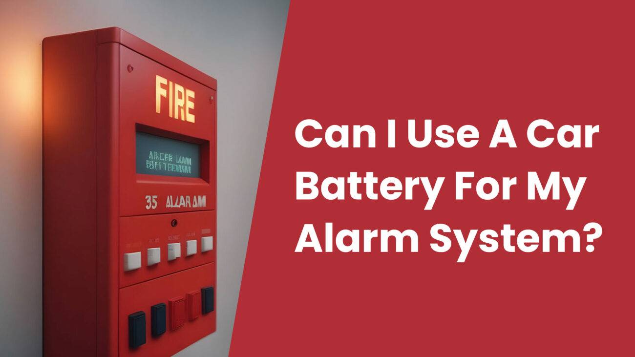 Can I Use A Car Battery For My Alarm System?