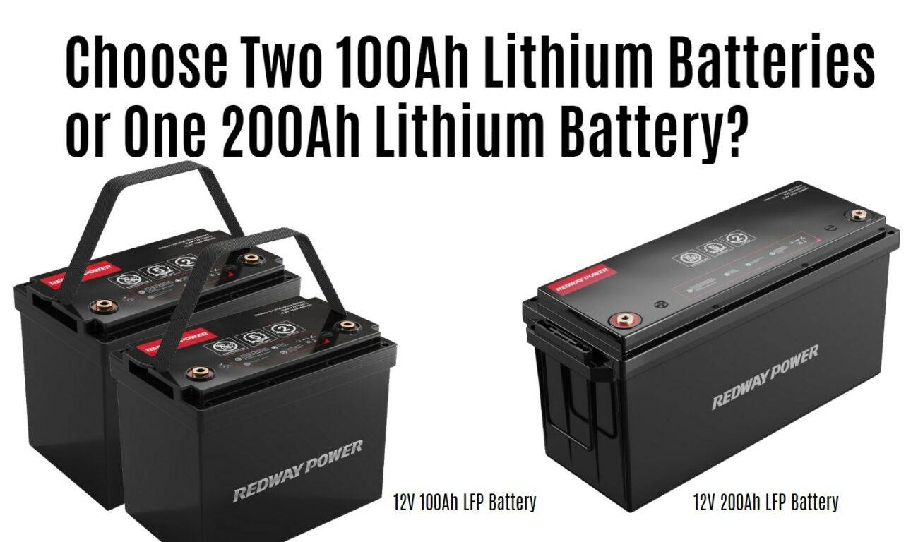 Choose Two 100Ah Lithium Batteries or One 200Ah Lithium Battery? 12v 100ah lifepo4 battery 12v 200ah lifepo4 battery rv marine redway