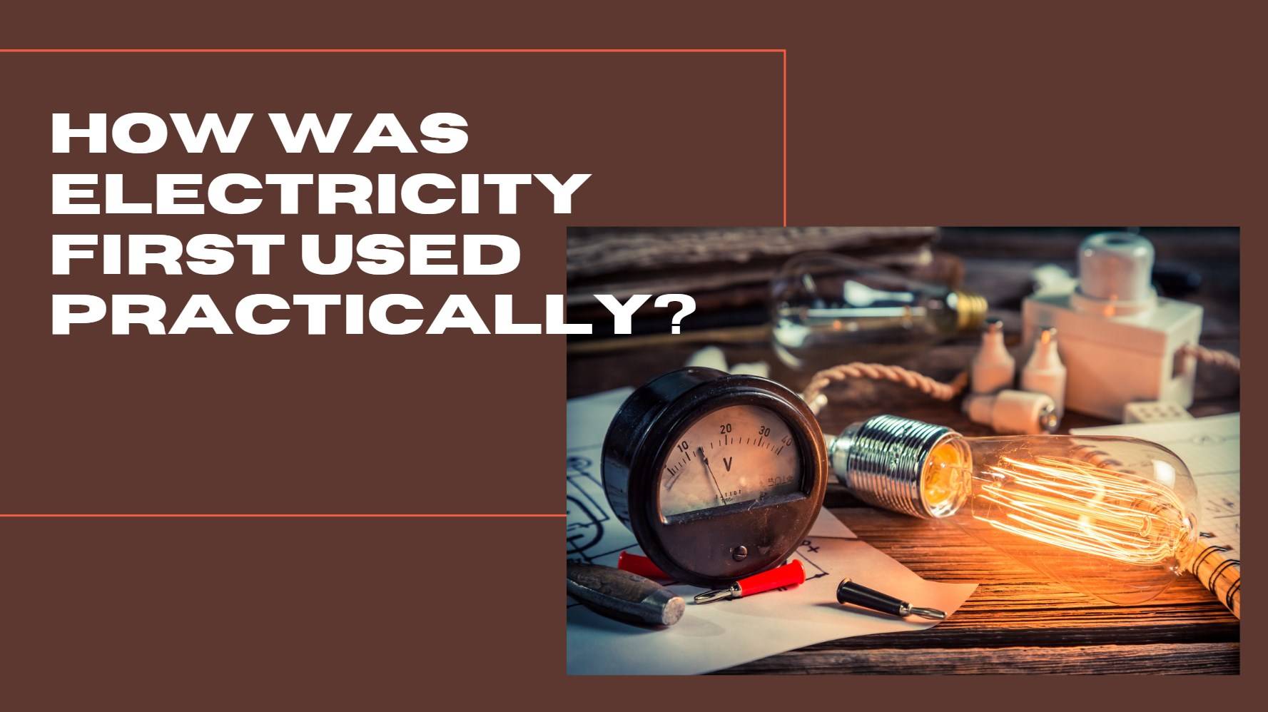 How was electricity first used practically? History of Electricity and Batteries