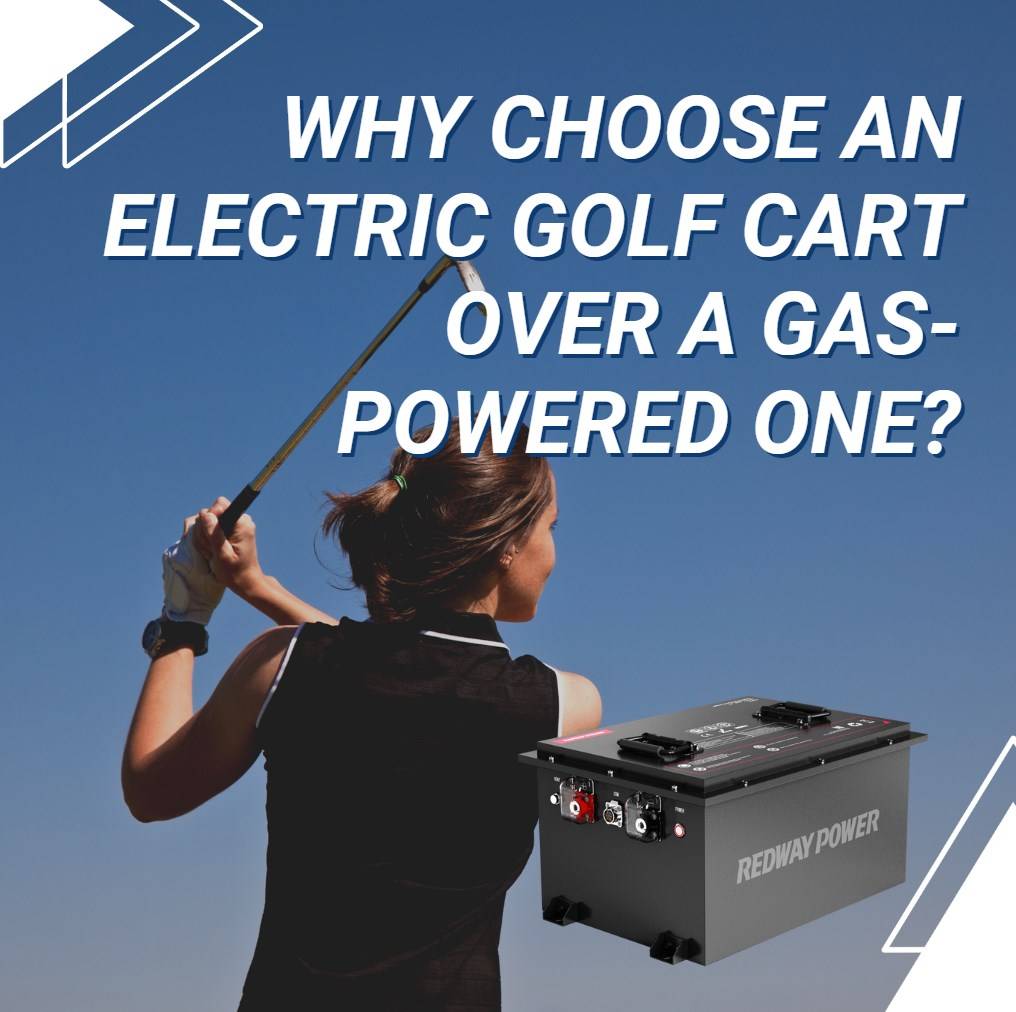 Why choose an electric golf cart over a gas-powered one? 48v 100ah golf cart lithium battery redway