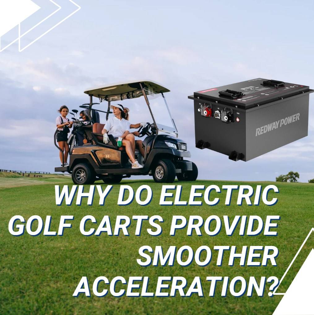 Why do electric golf carts provide smoother acceleration? 48v 100ah golf cart lithium battery redway