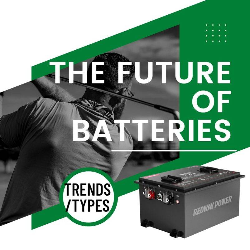 The Future of Batteries: Types, Trends, and Technological Advances 48v 100ah golf cart lithium battery