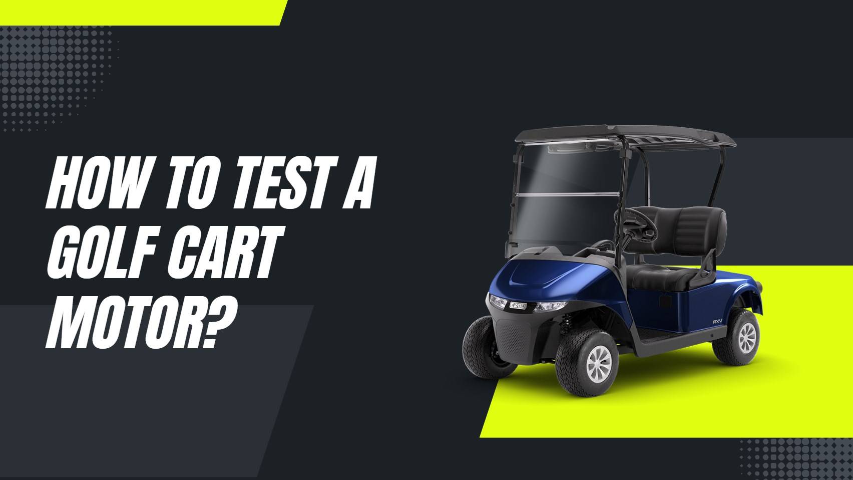 How to test a golf cart motor? How Do Golf Carts Operate?