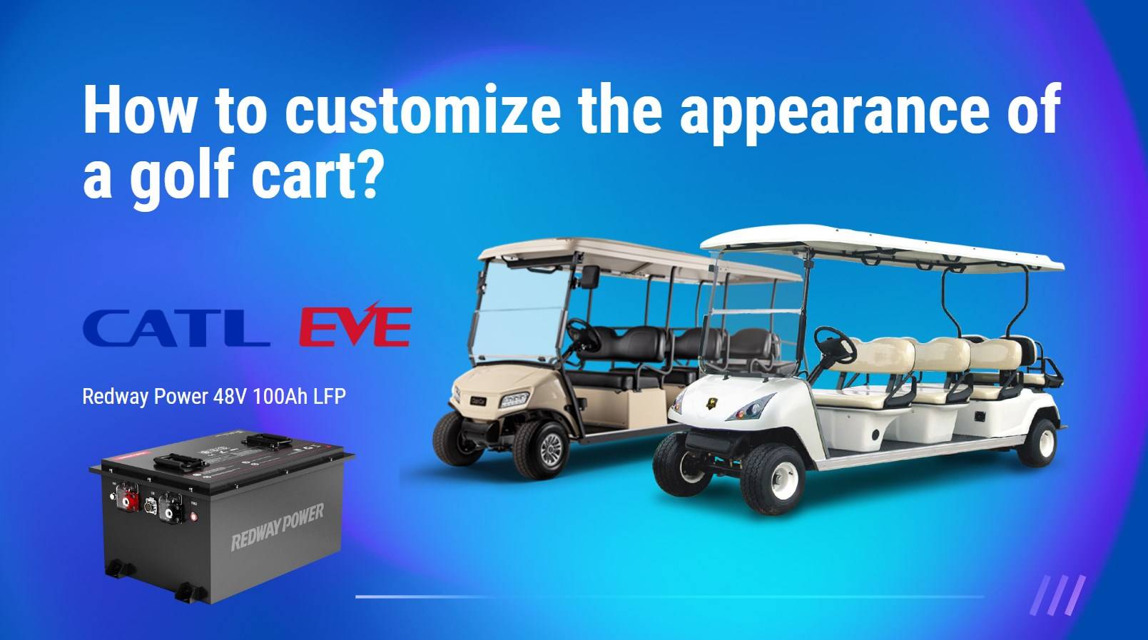 How to customize the appearance of a golf cart? 48v 100ah lithium golf cart battery lfp redway manufacturer