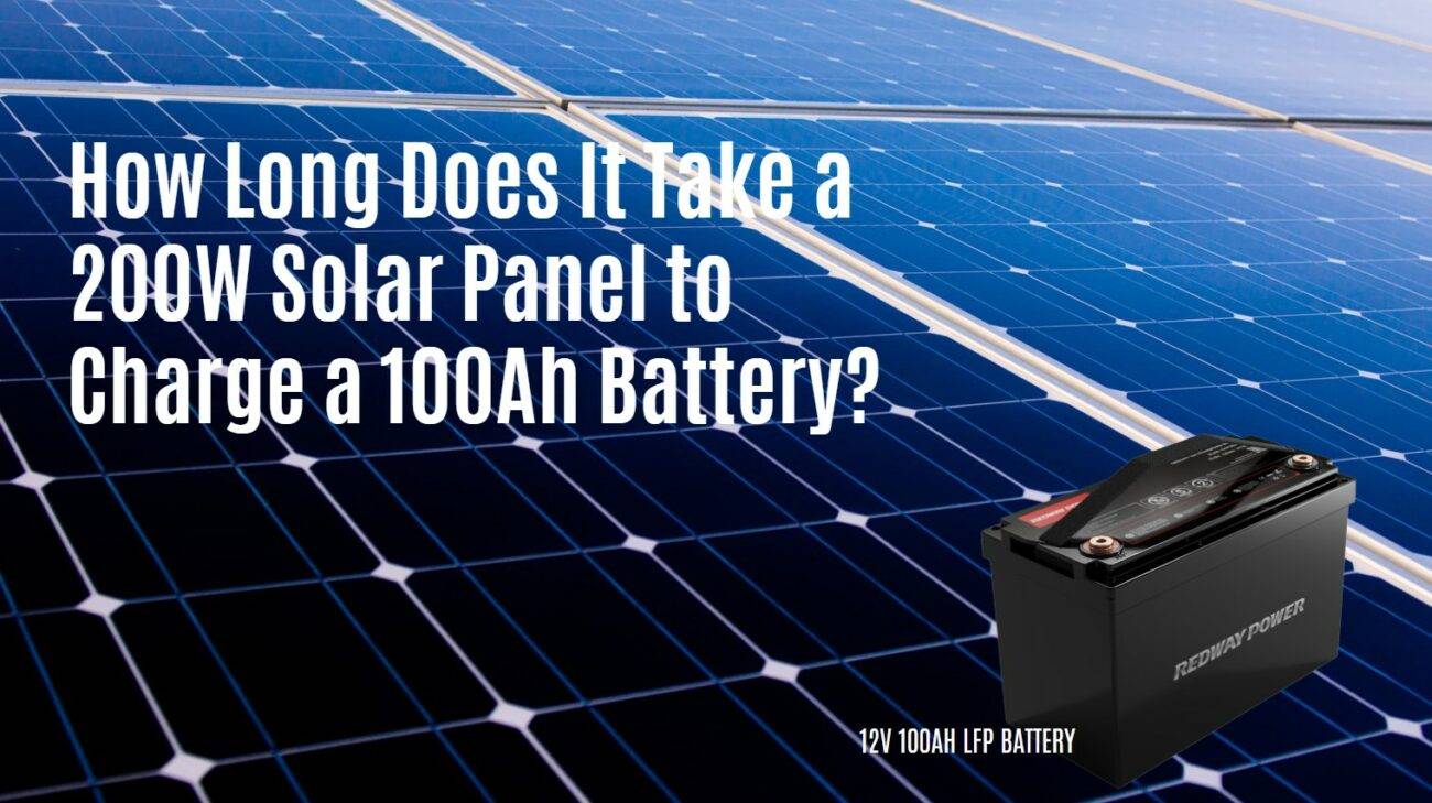 How Long Does It Take a 200W Solar Panel to Charge a 100Ah Battery? 12V 100Ah LiFePO4 Battery CATL EVE Redway