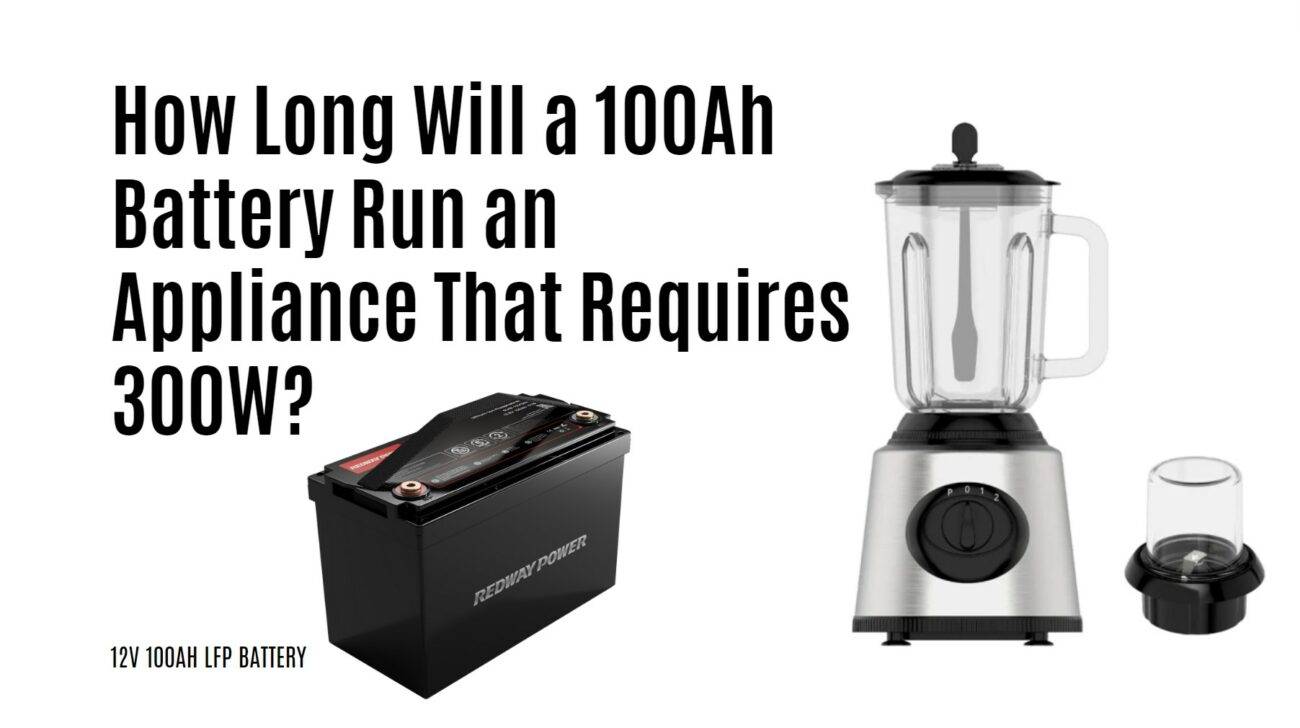 How Long Will a 100Ah Battery Run an Appliance That Requires 300W? 12V 100Ah lfp battery redway catl