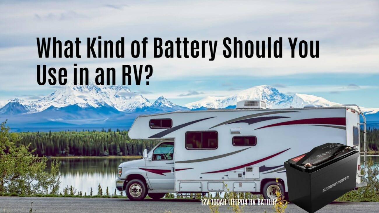 What Kind of Battery Should You Use in an RV? 12V 100AH rv battery lfp