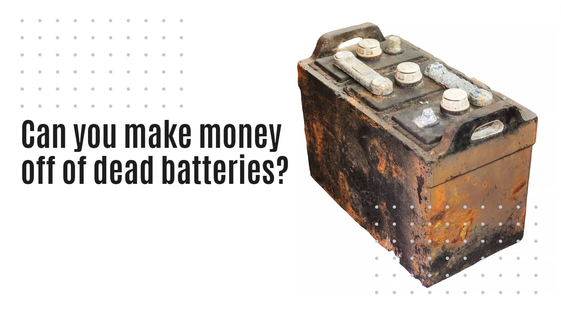 Can you make money off of dead batteries?