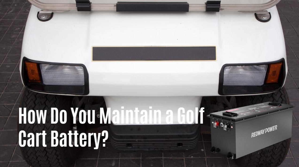 How Do You Maintain a Golf Cart Battery? 48v 100ah lfp battery bluetooth