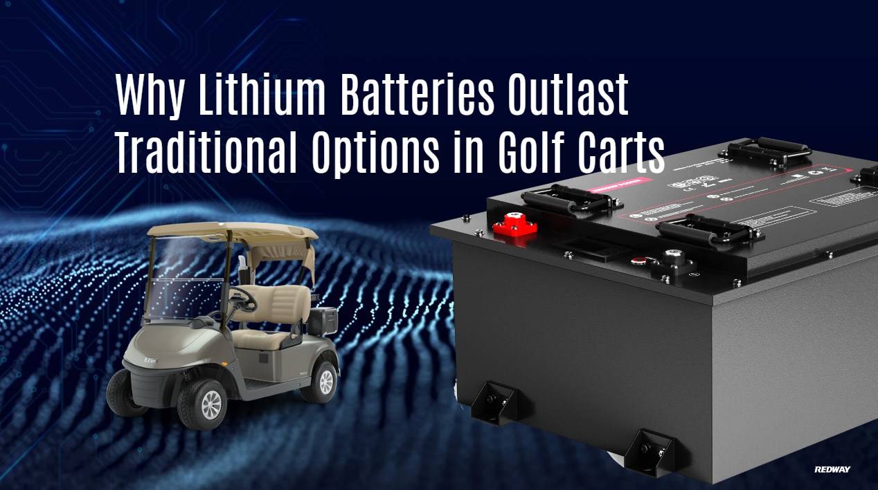 Why Lithium Batteries Outlast Traditional Options in Golf Carts. 48V 100AH golf cart lfp battery factory