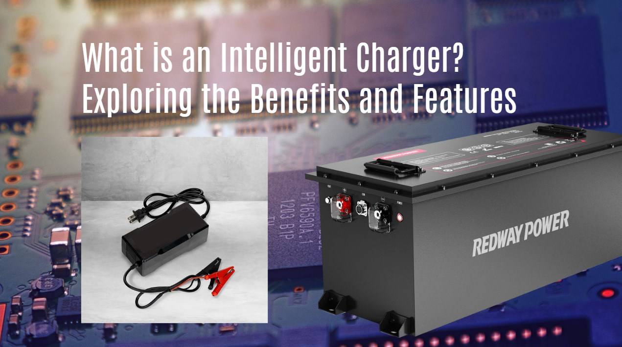 What is an Intelligent Charger? Exploring the Benefits and Features. 48v 150ah golf cart lfp battery factory