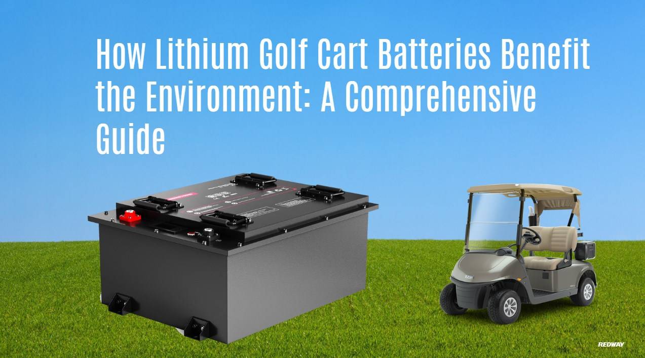 How Lithium Golf Cart Batteries Benefit the Environment: A Comprehensive Guide. golf cart lithium battery 48v 100ah