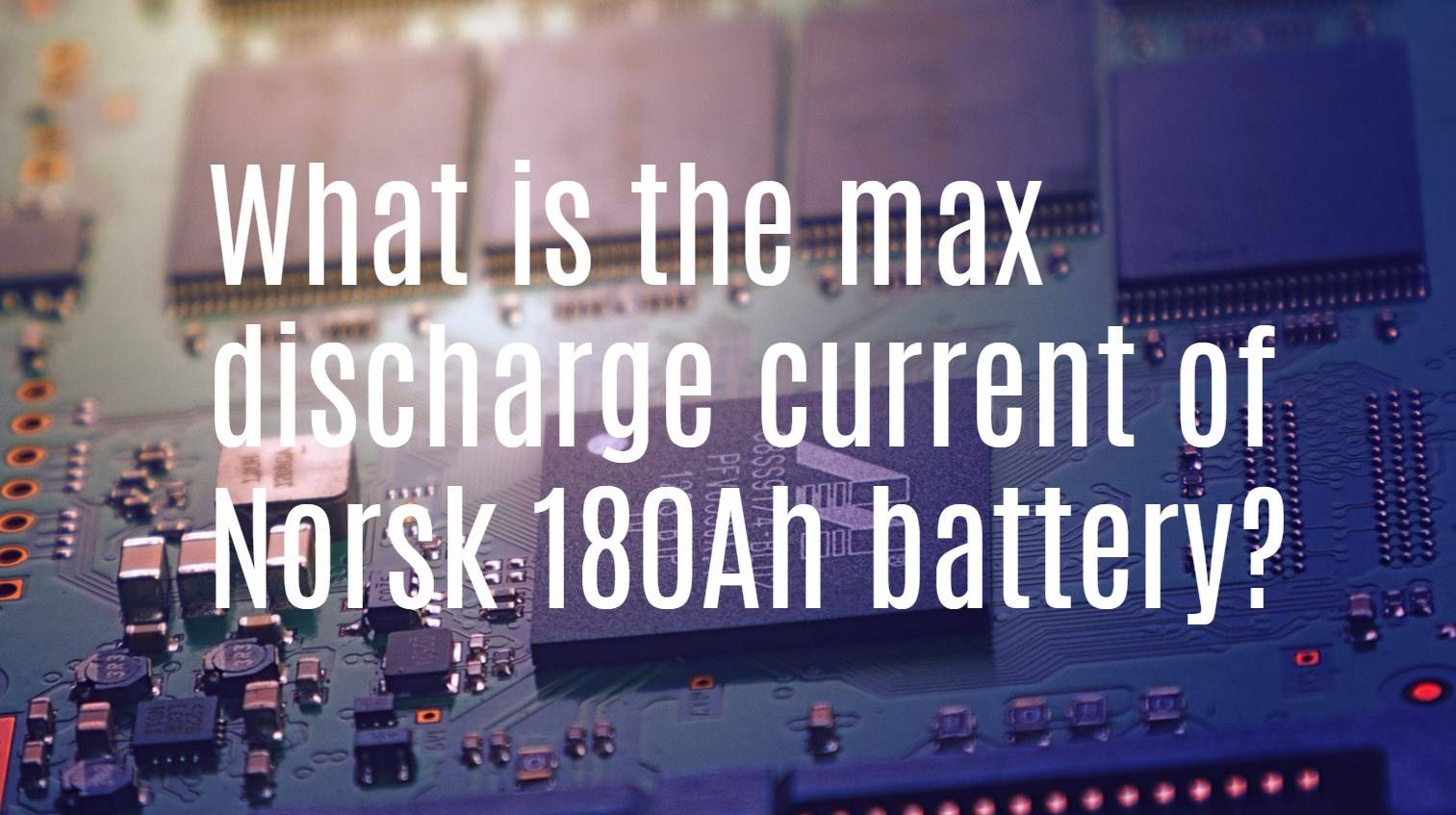What is the max discharge current of Norsk 180Ah battery?