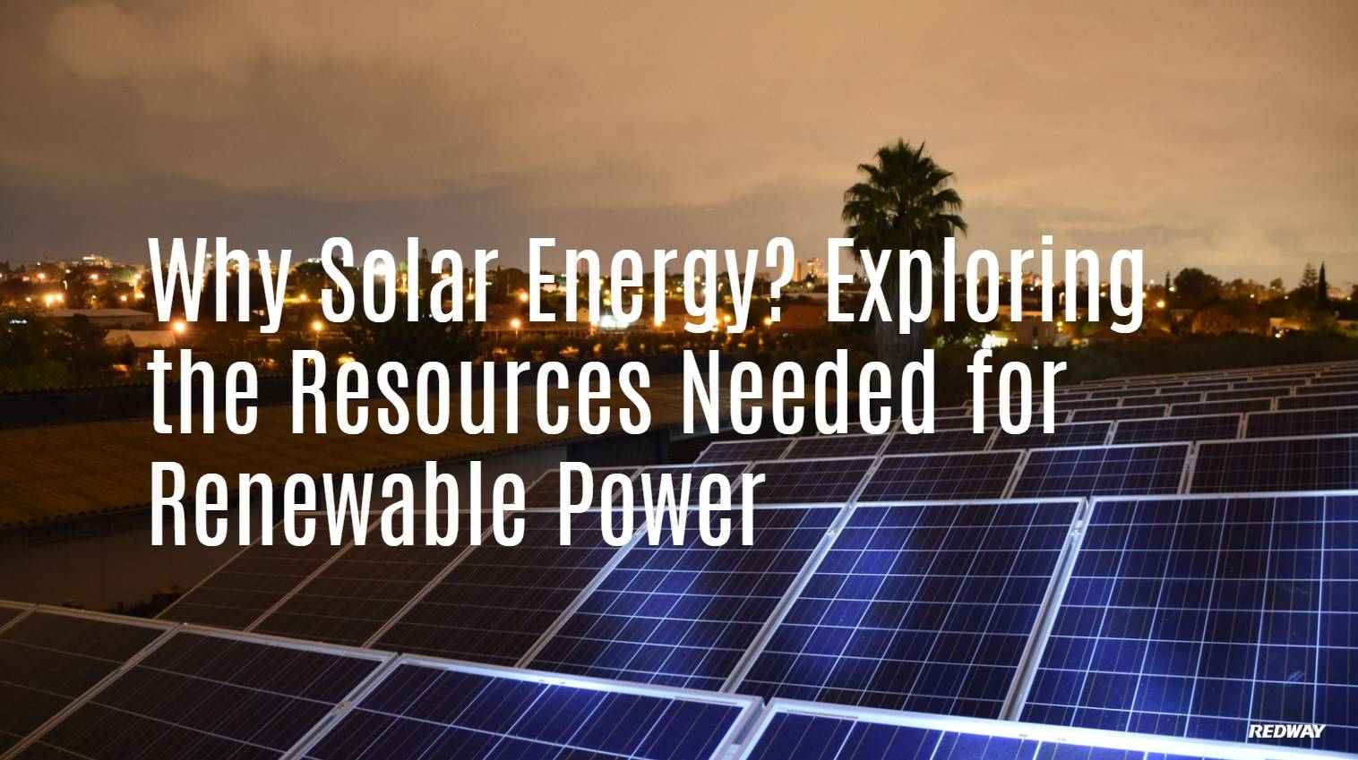 Why Solar Energy? Exploring the Resources Needed for Renewable Power. redway, the Middle East ESS Battery