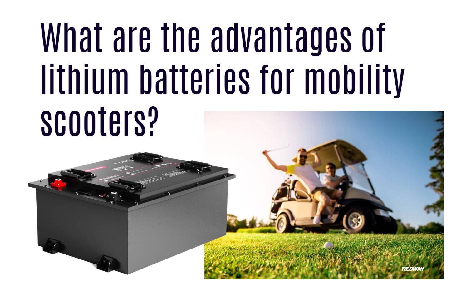 What are the advantages of lithium batteries for mobility scooters? 48v 150ah golf cart lfp battery factory redway