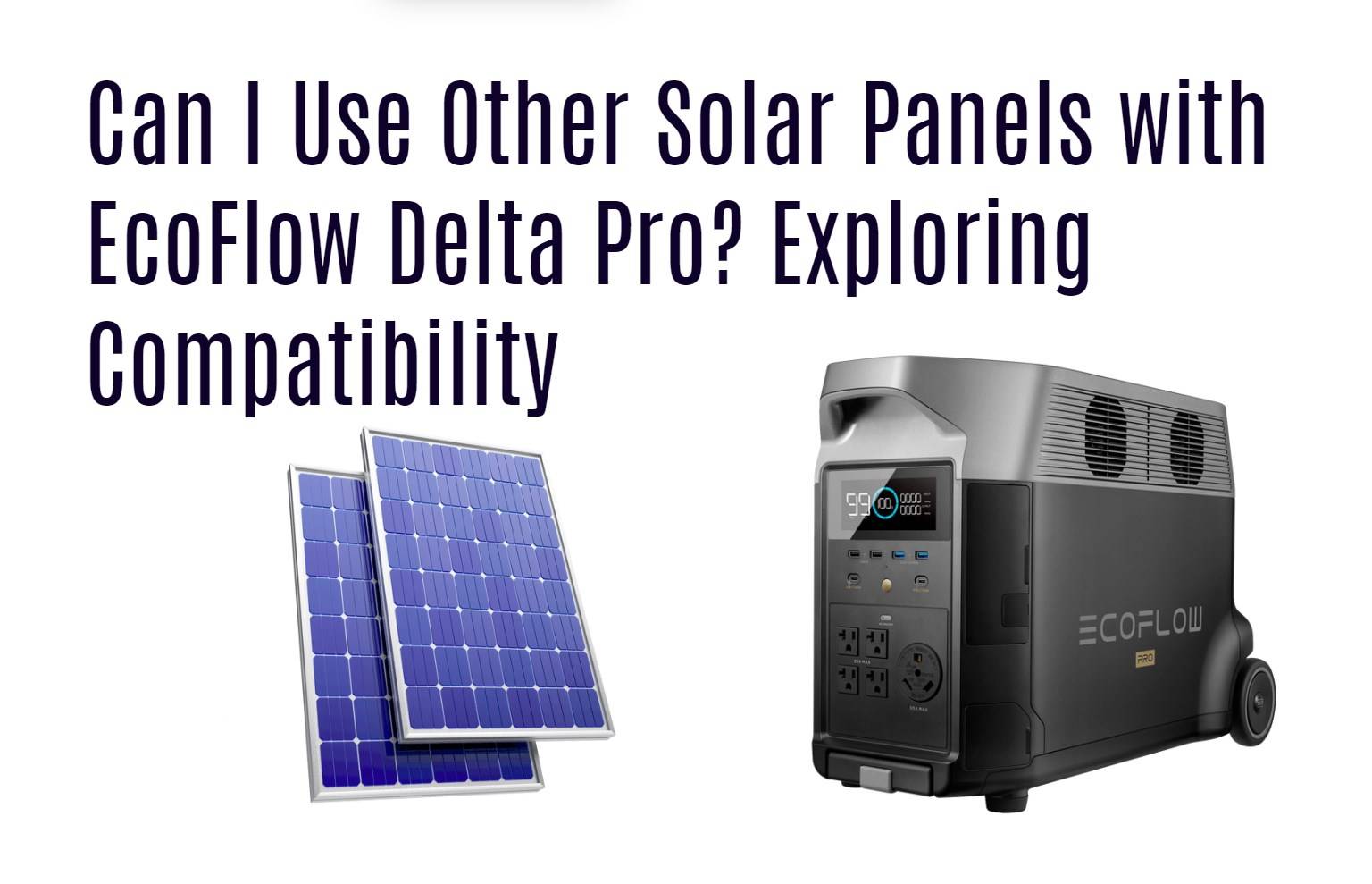 Can I Use Other Solar Panels with EcoFlow Delta Pro? Exploring Compatibility