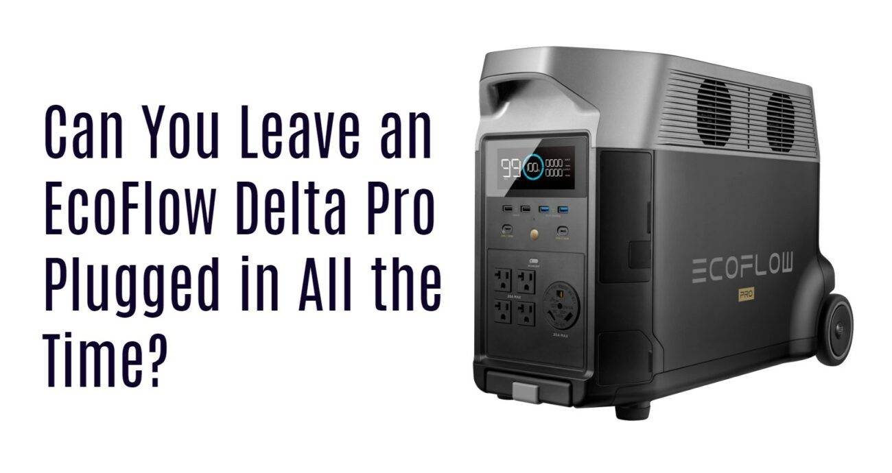 Can You Leave an EcoFlow Delta Pro Plugged in All the Time?