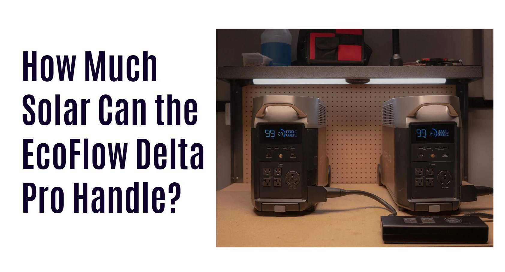 How Much Solar Can the EcoFlow Delta Pro Handle?