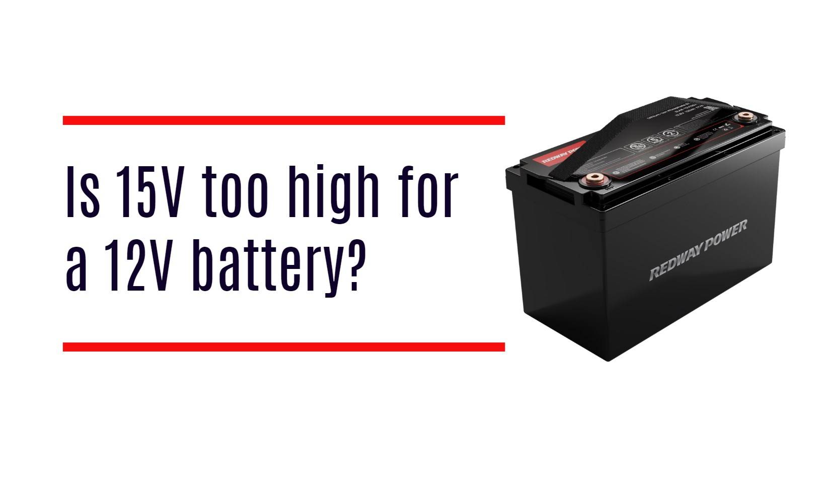 Is 15V too high for a 12V battery? 12v 100ah rv lithium battery lifepo4 factory