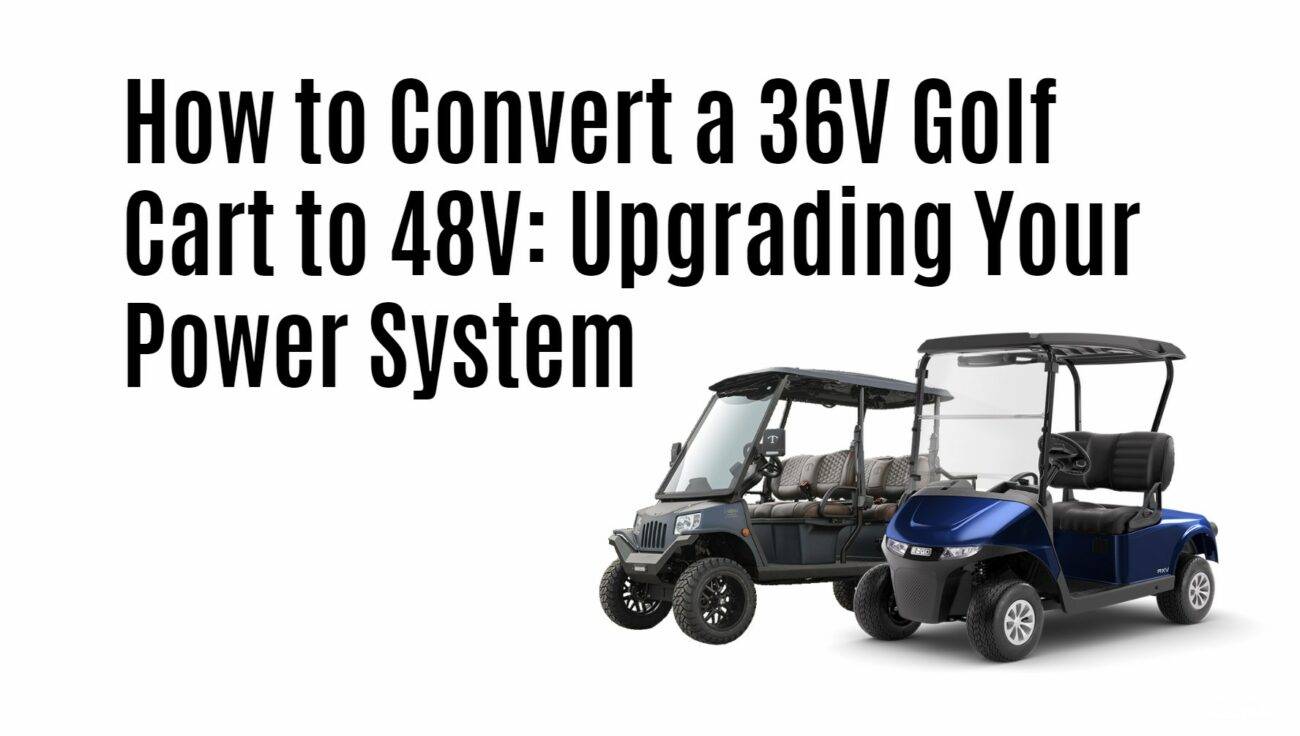 How to Convert a 36V Golf Cart to 48V: Upgrading Your Power System