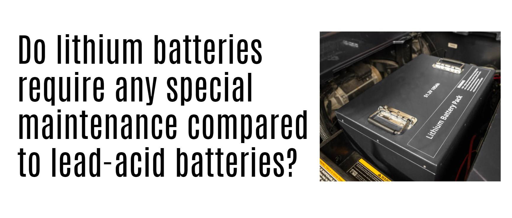 Do lithium batteries require any special maintenance compared to lead-acid batteries?