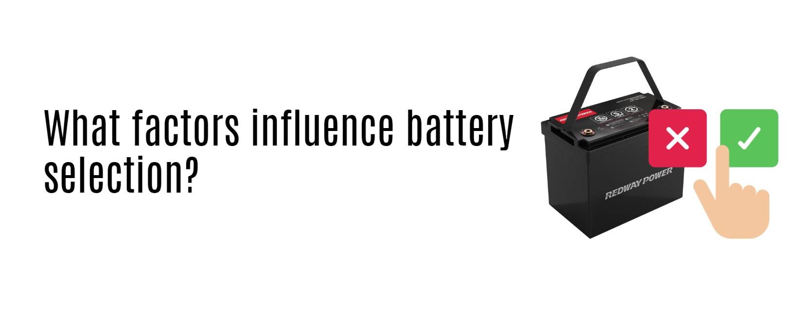 What factors influence battery selection?