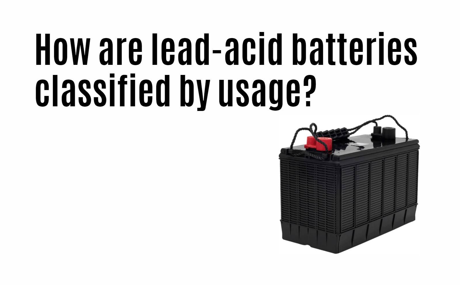 How are lead-acid batteries classified by usage?