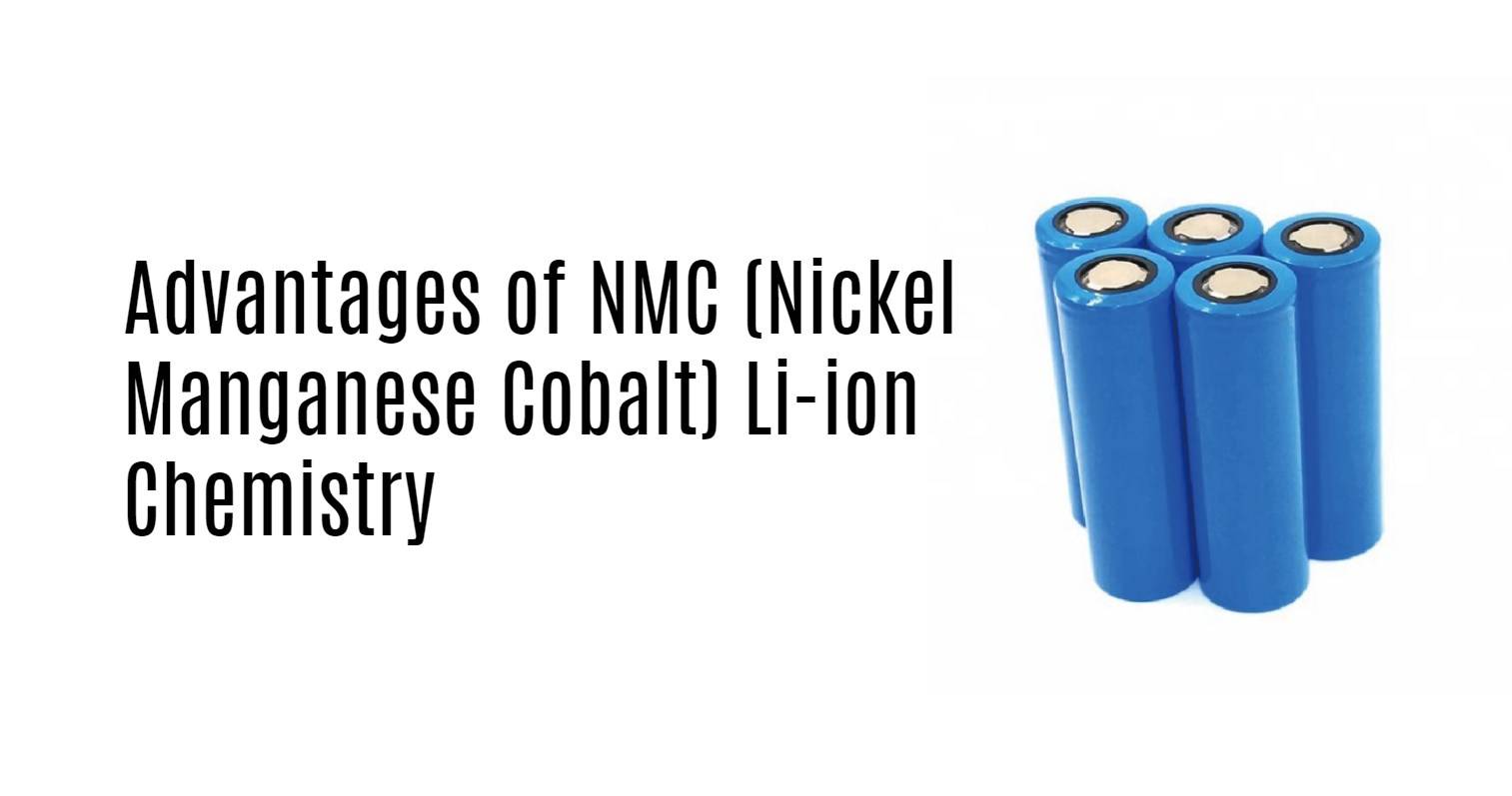 Advantages of NMC (Nickel Manganese Cobalt) Li-ion Chemistry 18650