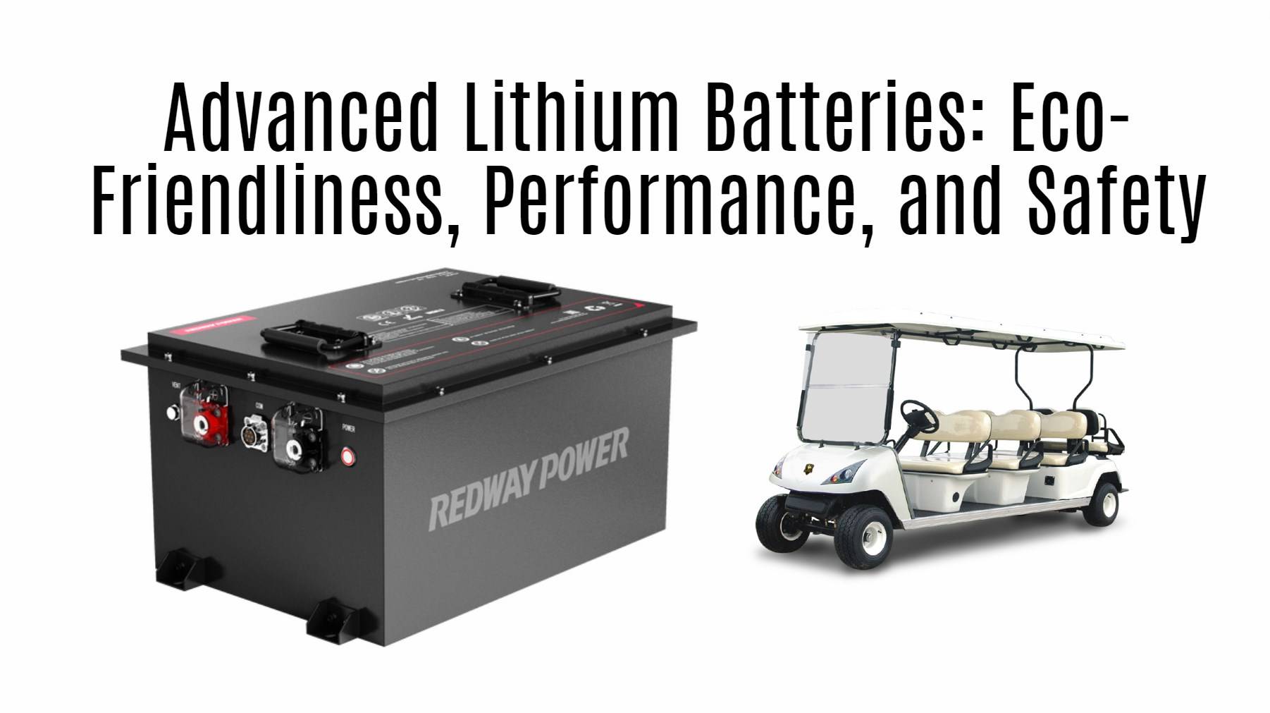 Advanced Lithium Batteries: Eco-Friendliness, Performance, and Safety. 48v 100ah golf cart lithium battery factory manufacturer