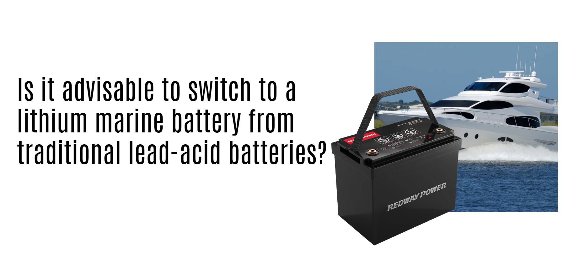 Is it advisable to switch to a lithium marine battery from traditional lead-acid batteries? marine battery factory redway 12v 100ah lifepo4 lfp