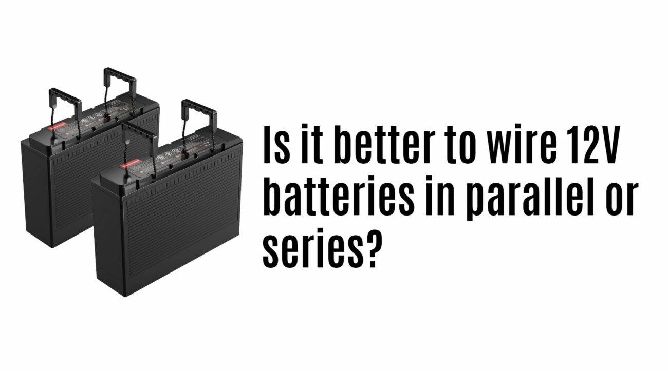 Is it better to wire 12V batteries in parallel or series? 12v 100ah EU lifepo4 battery