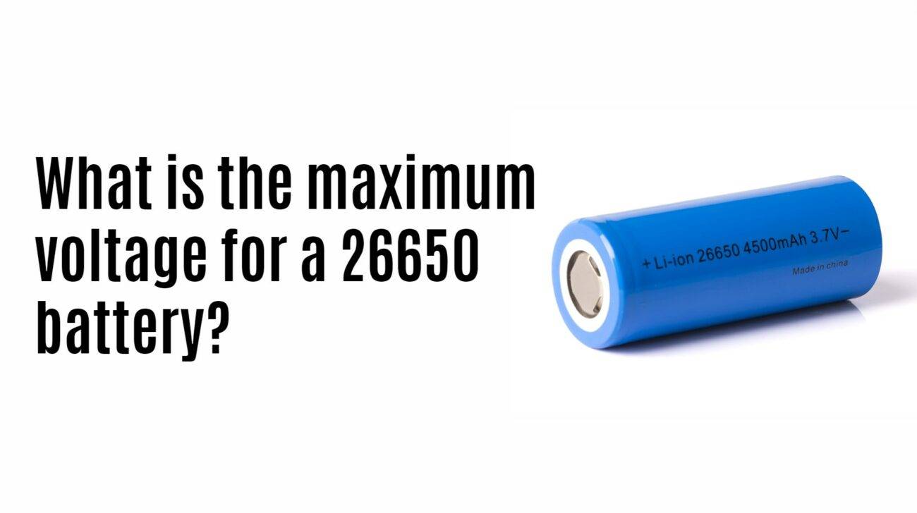 What is the maximum voltage for a 26650 battery?