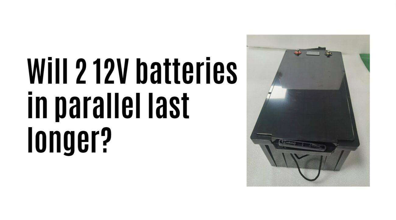 Will 2 12V batteries in parallel last longer? 12v 400ah lithium battery manufacturer factory oem odm lifepo4 lfp redway